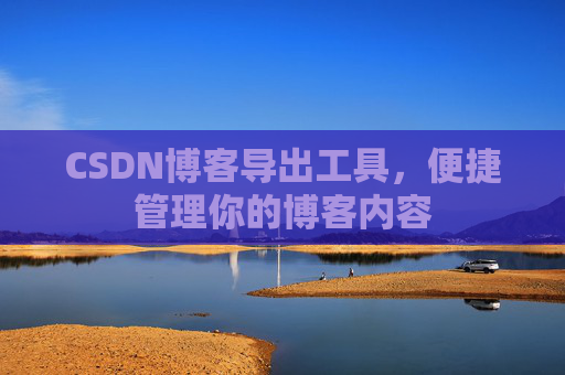 CSDN博客导出工具，便捷管理你的博客内容