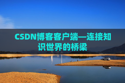 CSDN博客客户端—连接知识世界的桥梁